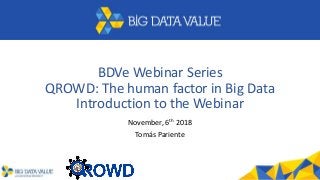 BDVe Webinar Series
QROWD: The human factor in Big Data
Introduction to the Webinar
November, 6th 2018
Tomás Pariente
 