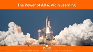 Rob Manson, CEO & co-founder - https://awe.media - follow me on twitter @nambor
The Power of AR & VR in Learning
Image Credit
 
