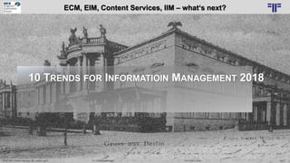 Dr. Ulrich Kampffmeyer 73„ECM, EIM, Content Services, IIM – what‘s next? “ DCX EXPO 2018
10 TRENDS FOR INFORMATIOIN MANAGE...