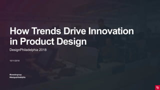 How Trends Drive Innovation
in Product Design
#bresslergroup
#designphiladelphia
10/11/2018
DesignPhiladelphia 2018
 