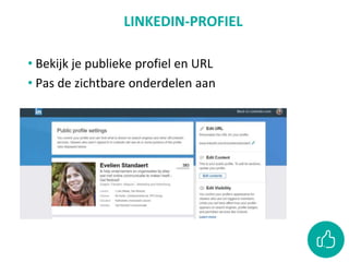 LINKEDIN-PROFIEL
• Bekijk je publieke profiel en URL
• Pas de zichtbare onderdelen aan
 