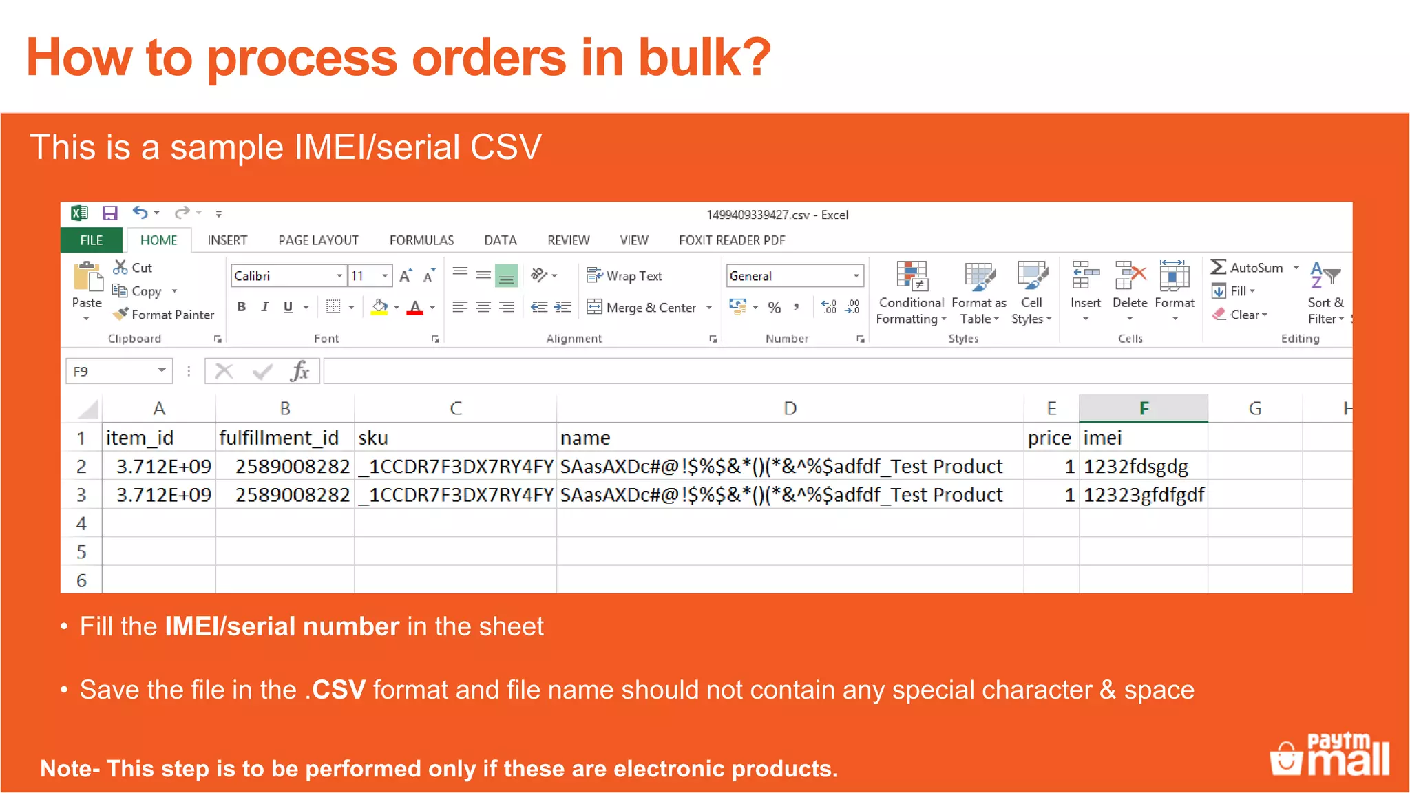 3
4
26
• Fill the IMEI/serial number in the sheet
• Save the file in the .CSV format and file name should not contain any special character & space
How to process orders in bulk?
This is a sample IMEI/serial CSV
Note- This step is to be performed only if these are electronic products.
 
