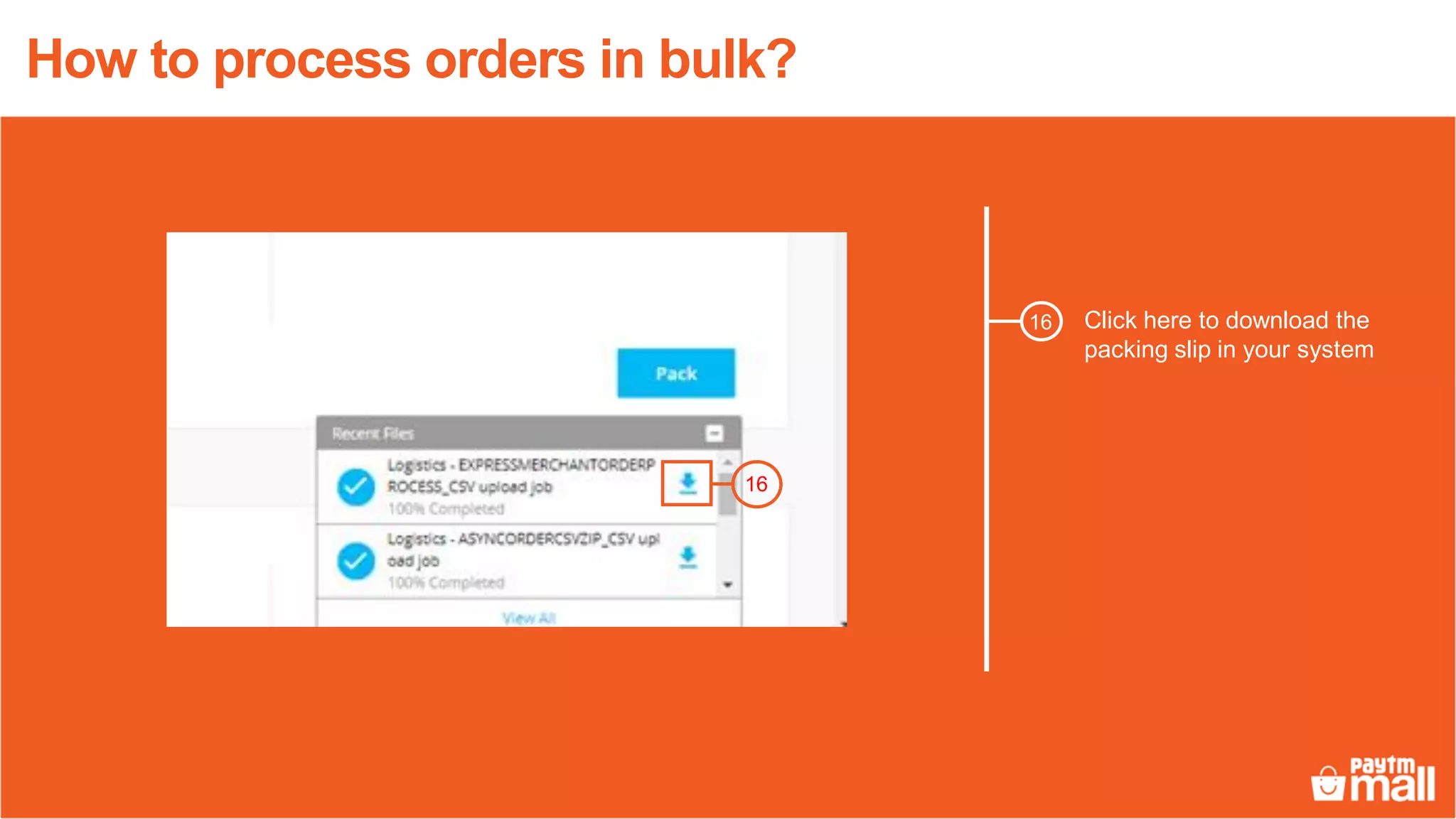 Click here to download the
packing slip in your system
16
16
How to process orders in bulk?
 