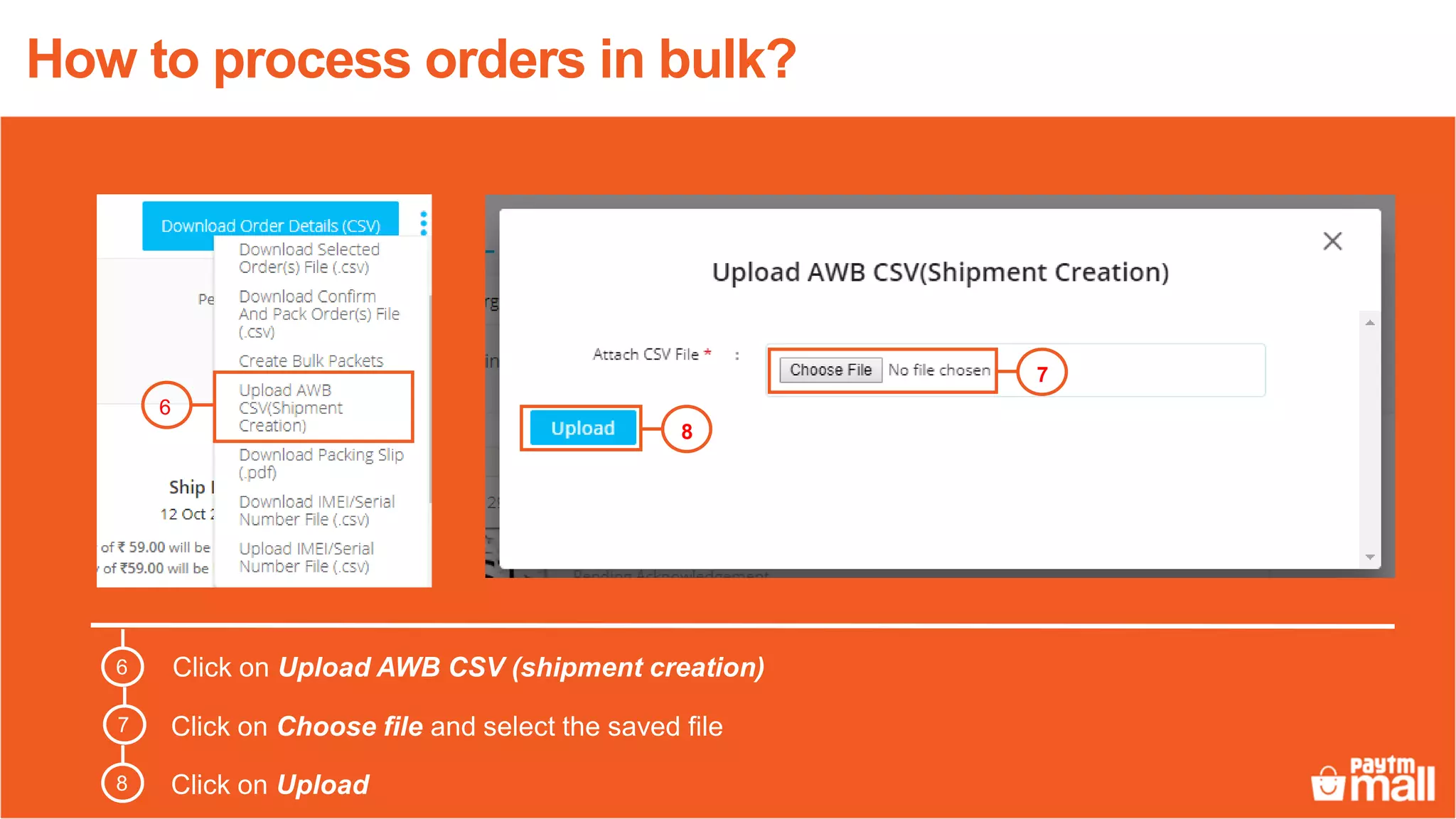 Click on Upload AWB CSV (shipment creation)
Click on Choose file and select the saved file
Click on Upload
6
7
8
How to process orders in bulk?
6
7
8
 