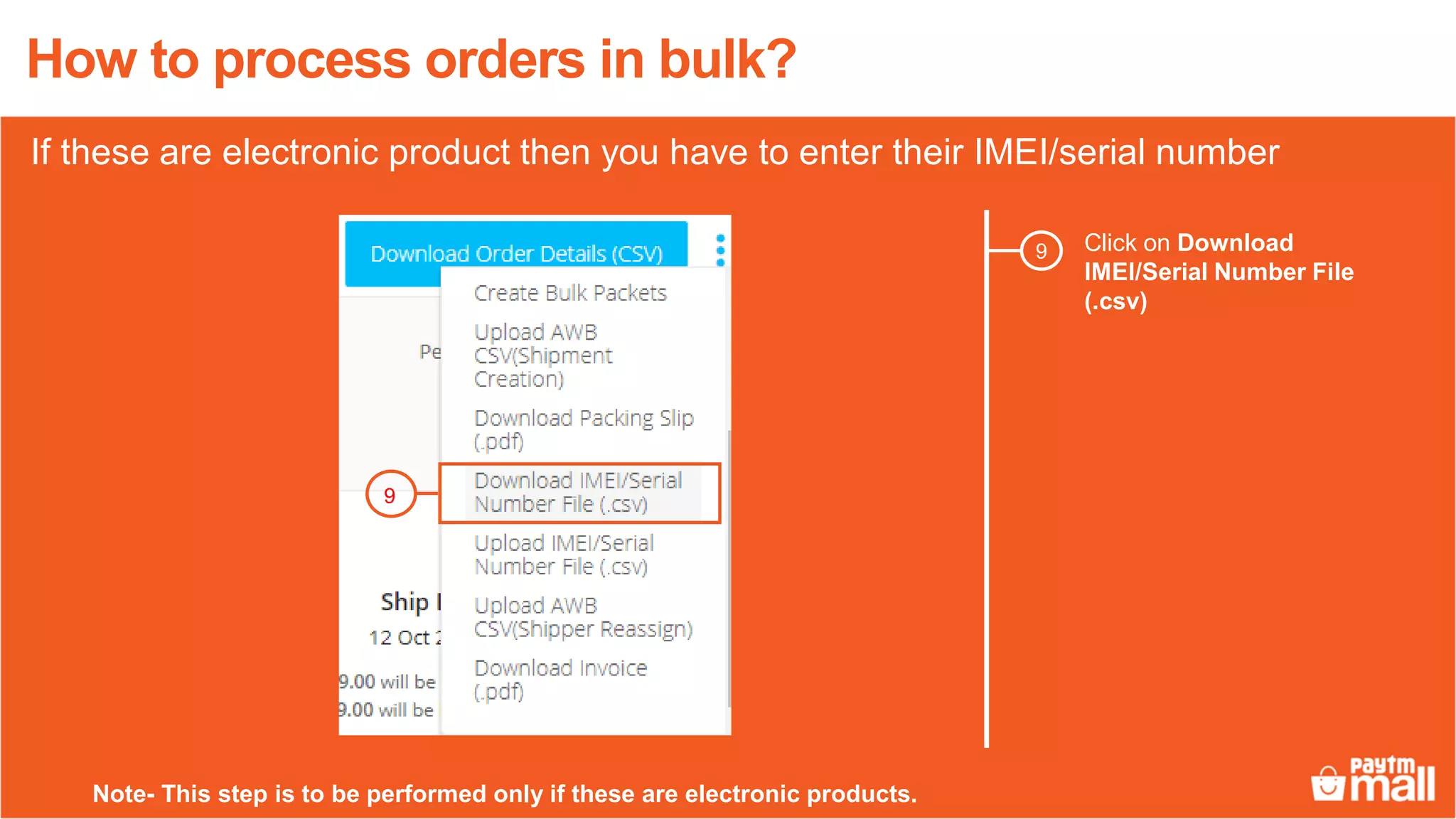 Click on Download
IMEI/Serial Number File
(.csv)
9
How to process orders in bulk?
9
Note- This step is to be performed only if these are electronic products.
If these are electronic product then you have to enter their IMEI/serial number
 