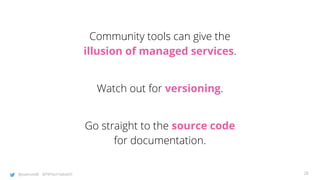@joatmon08 @TWTechTalksNYC
Community tools can give the
illusion of managed services.
Watch out for versioning.
Go straight to the source code
for documentation.
28
 