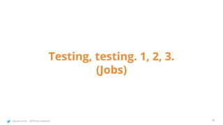 @joatmon08 @TWTechTalksNYC
Testing, testing. 1, 2, 3.
(Jobs)
58
 