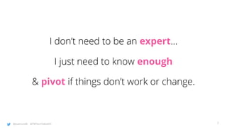 @joatmon08 @TWTechTalksNYC
I don’t need to be an expert…
I just need to know enough
& pivot if things don’t work or change.
7
 