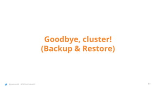 @joatmon08 @TWTechTalksNYC
Goodbye, cluster!
(Backup & Restore)
83
 