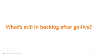 @joatmon08 @TWTechTalksNYC
What’s still in backlog after go-live?
88
 
