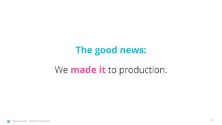 @joatmon08 @TWTechTalksNYC
The good news:
We made it to production.
97
 