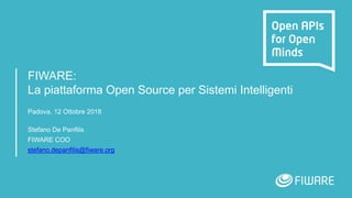 FIWARE:
La piattaforma Open Source per Sistemi Intelligenti
Padova, 12 Ottobre 2018
Stefano De Panfilis
FIWARE COO
stefano.depanfilis@fiware.org
 