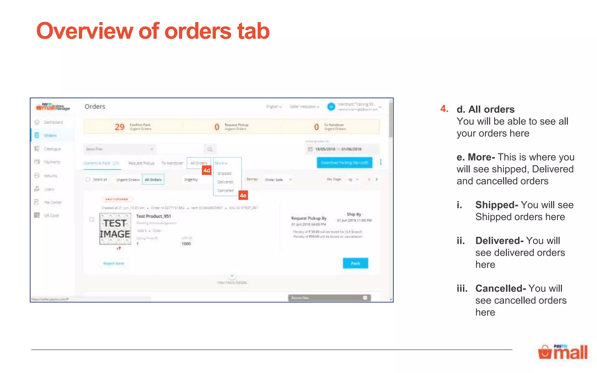 d. All orders
You will be able to see all
your orders here
e. More- This is where you
will see shipped, Delivered
and cancelled orders
i. Shipped- You will see
Shipped orders here
ii. Delivered- You will
see delivered orders
here
iii. Cancelled- You will
see cancelled orders
here
Overview of orders tab
4.
4e
4d
 