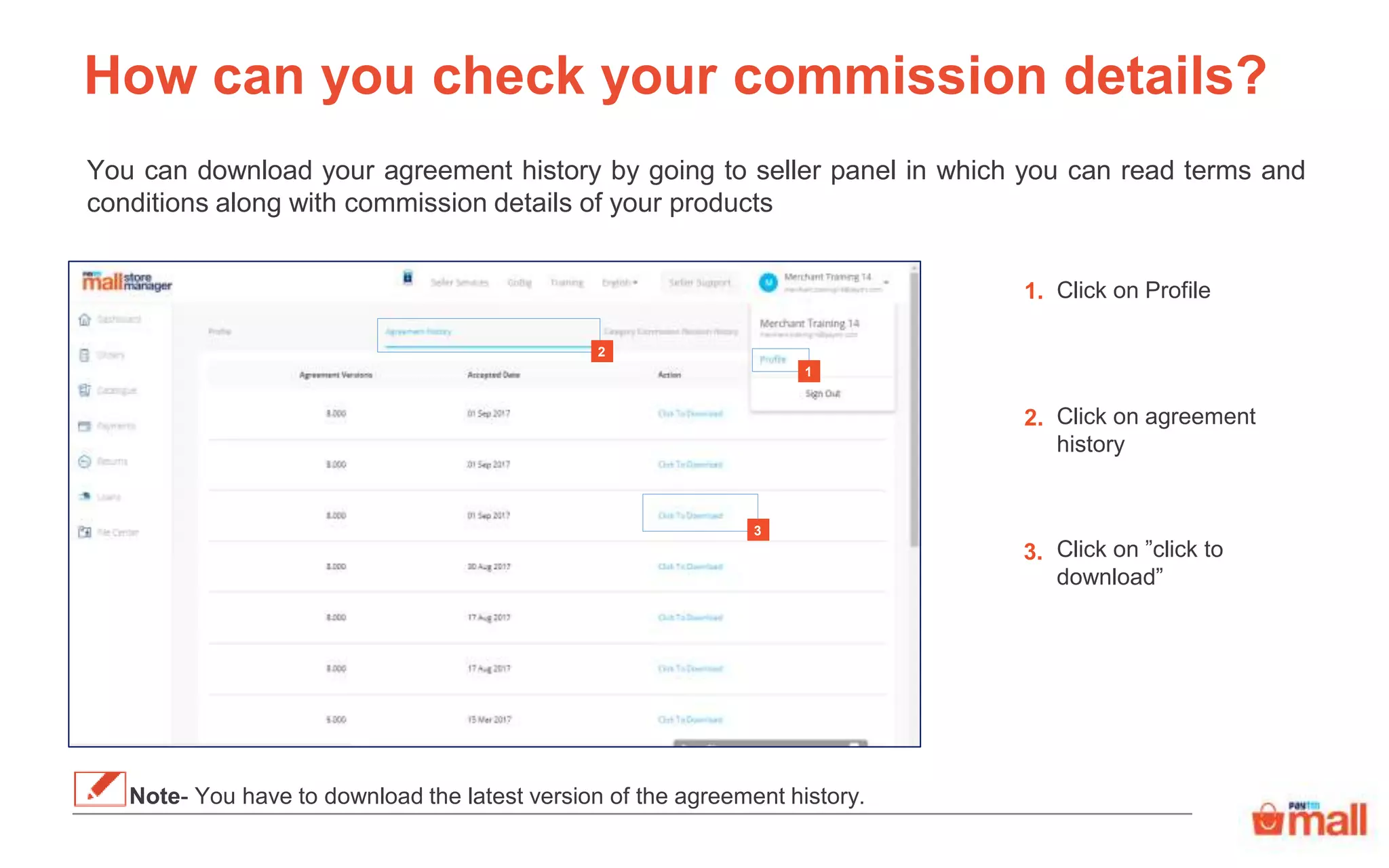 How can you check your commission details?
You can download your agreement history by going to seller panel in which you can read terms and
conditions along with commission details of your products
Order Processed
Click on Profile
Click on agreement
history
Click on ”click to
download”
1
2
3
2.
3.
1.
Note- You have to download the latest version of the agreement history.
 