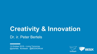 Creativity & Innovation
Dr. ir. Peter Bertels
13 October 2018 – Living Tomorrow
@pbertels #Unleash @BESIXOfficial
 