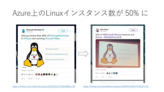 Azure上のLinuxインスタンス数が 50% に
https://twitter.com/msdevUK/status/953575127274414080?s=20 https://twitter.com/steveldixon/status/1049587216341757952?s=20
 