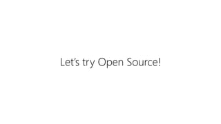 Let’s try Open Source!
 