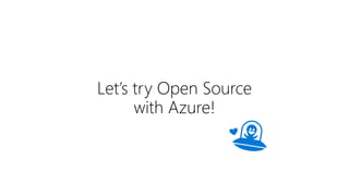 Let’s try Open Source
with Azure!
 