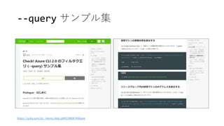 --query サンプル集
https://qiita.com/dz_/items/dda1a8f6198667406aeb
 