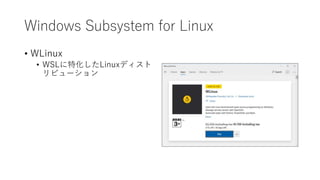 Windows Subsystem for Linux
• WLinux
• WSLに特化したLinuxディスト
リビューション
 