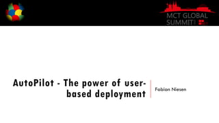 AutoPilot - The power of user-
based deployment
Fabian Niesen
 