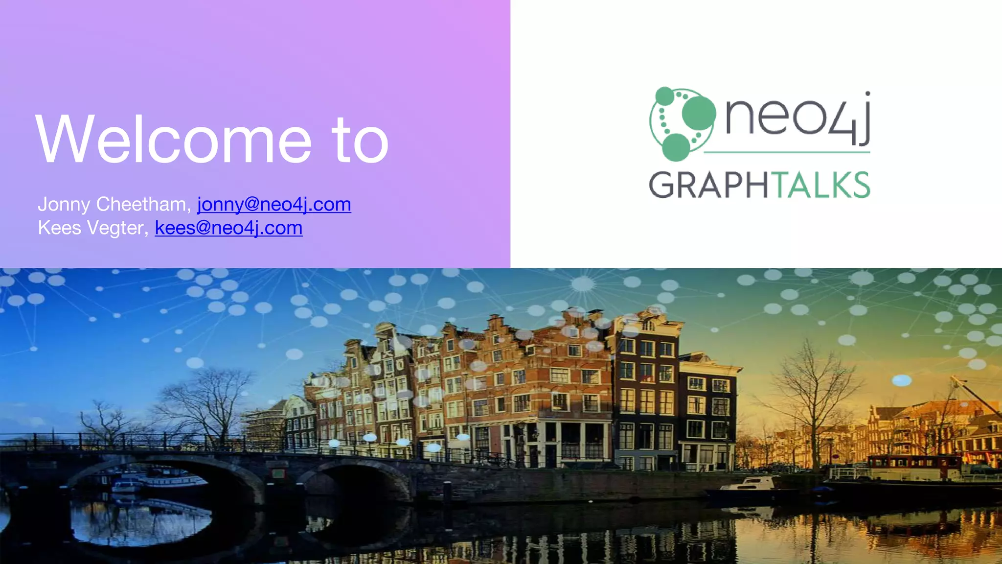 Welcome to Jonny Cheetham, jonny@neo4j.com Kees Vegter, kees@neo4j.com 