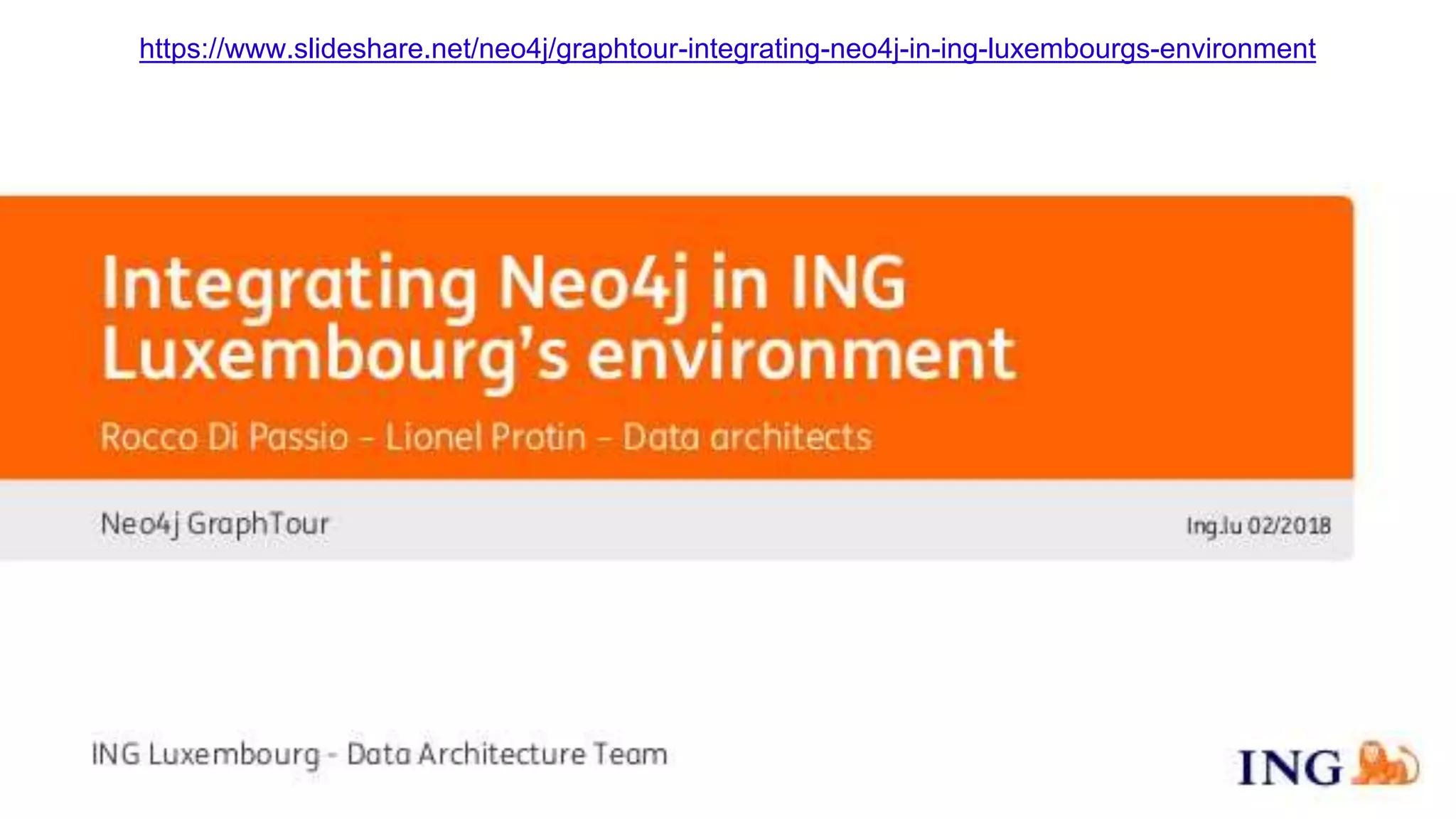 26 https://www.slideshare.net/neo4j/graphtour-integrating-neo4j-in-ing-luxembourgs-environment 