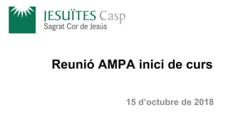 Model Educatiu
Jesuïtes Educació
15 d’octubre de 2018
Reunió AMPA inici de curs
 
