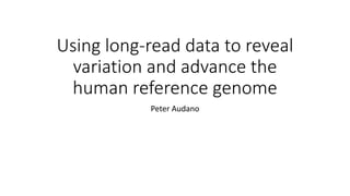 Using long-read data to reveal
variation and advance the
human reference genome
Peter Audano
 