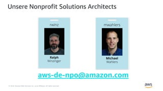 © 2018, Amazon Web Services, Inc. or its Affiliates. All rights reserved.
Unsere Nonprofit Solutions Architects
aws-de-npo@amazon.com
 