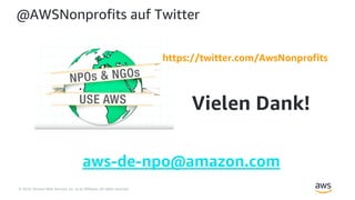 © 2018, Amazon Web Services, Inc. or its Affiliates. All rights reserved.
@AWSNonprofits auf Twitter
Vielen Dank!
https://twitter.com/AwsNonprofits
aws-de-npo@amazon.com
 