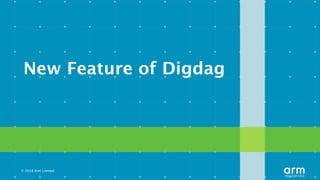 © 2018 Arm Limited
New Feature of Digdag
 