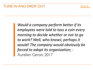 TUNE IN AND DROP OUT
Would a company perform better if its
employees were told to toss a coin every
morning to decide whet...