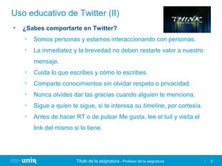 Título de la asignatura - Profesor de la asignatura 3
Uso educativo de Twitter (II)
► ¿Sabes comportarte en Twitter?

Som...