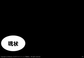 Copyright © POStudy ( ). All rights reserved.プロダクトオーナーシップ勉強会 15
現状
 