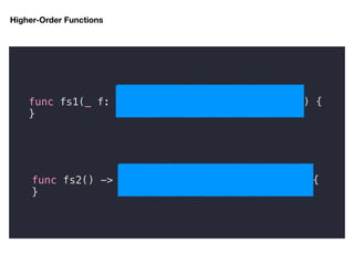 Higher-Order Functions
func fs1(_ f: (((Int) -> Int) -> Int) -> Int) {
}
func fs2() -> (Int) -> (Int) -> (Int) -> Int {
}
 