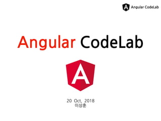 Angular CodeLab
Angular CodeLab
20 Oct, 2018
이상훈
 