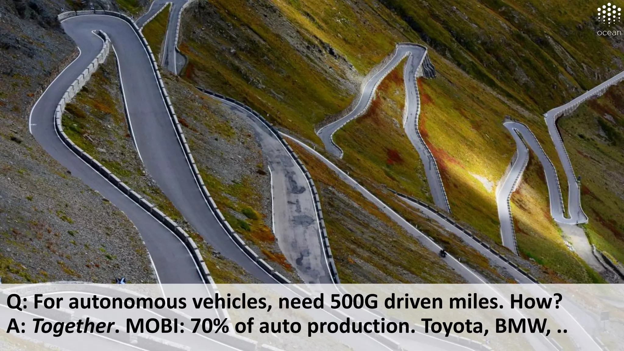 Q: For autonomous vehicles, need 500G driven miles. How?
A: Together. MOBI: 70% of auto production. Toyota, BMW, ..
 