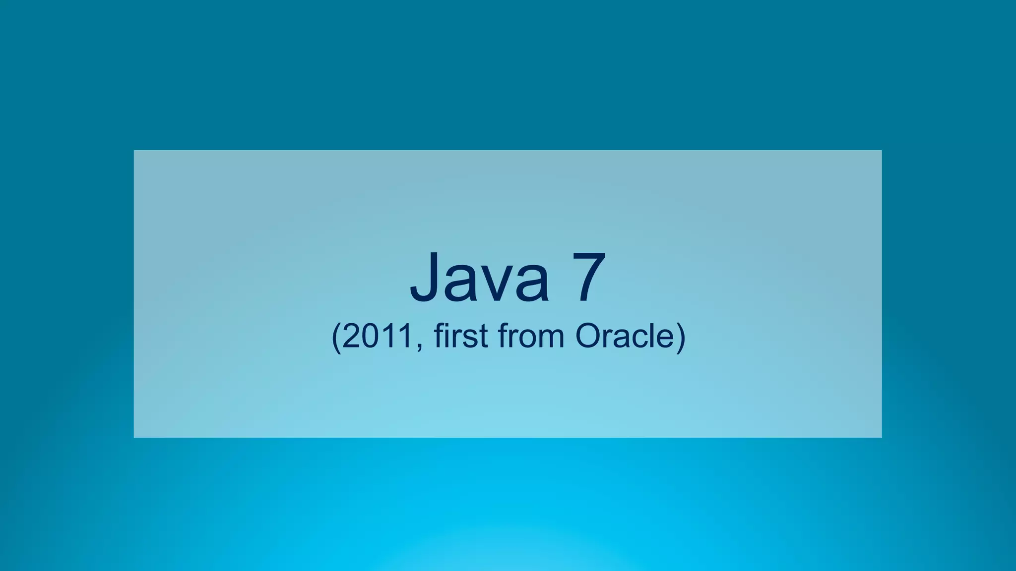32
Java 7
(2011, first from Oracle)
 