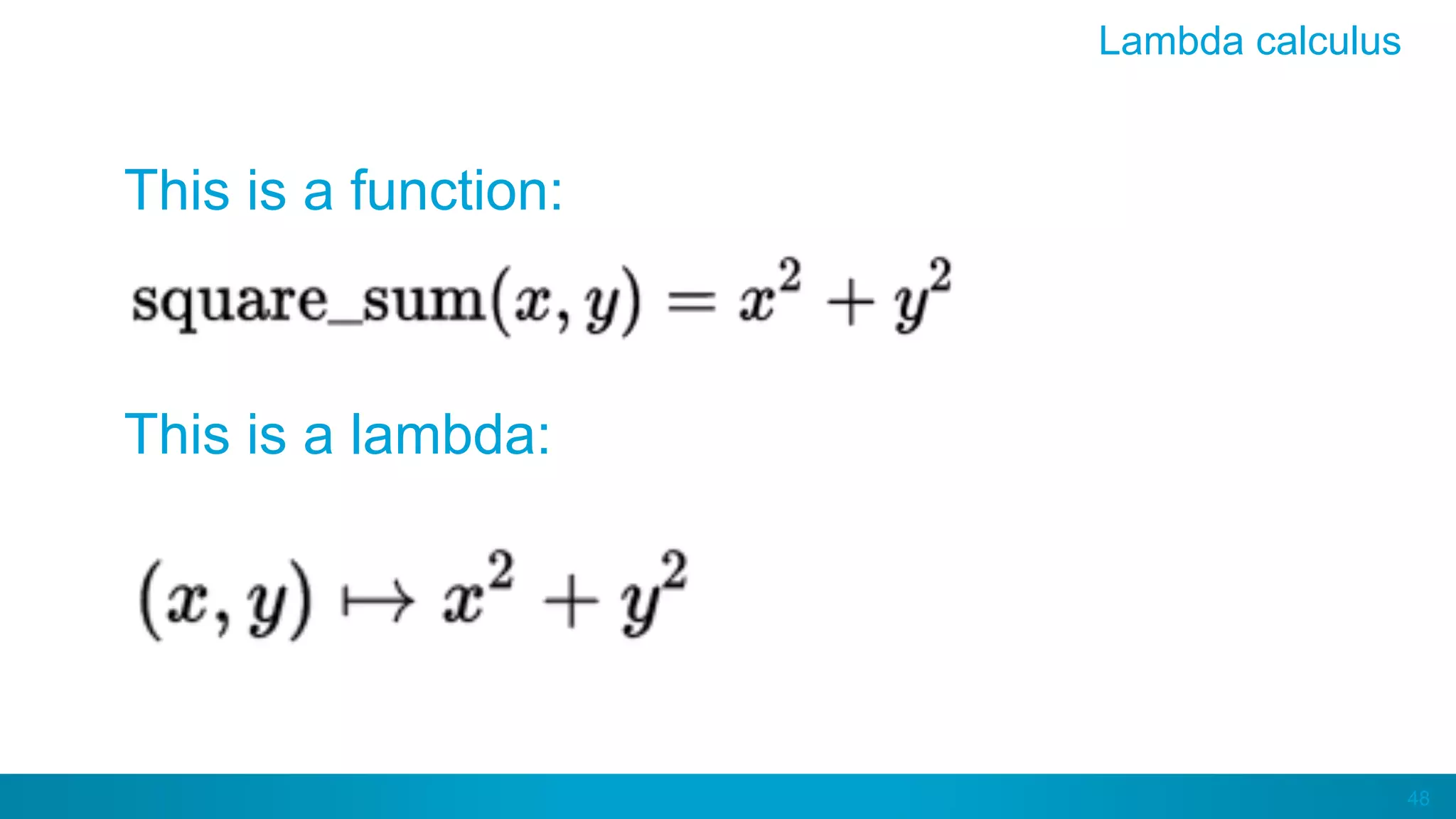 48
This is a function:
This is a lambda:
Lambda calculus
 