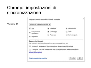 Chrome: impostazioni di
sincronizzazione
42
Versione 41
 
