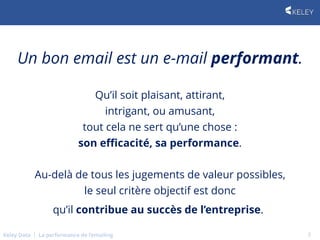 Keley Data La performance de l’emailingKeley Data La performance de l’emailing
Un bon email est un e-mail performant.
Qu’i...