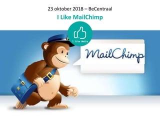 23 oktober 2018 – BeCentraal
I Like MailChimp
 