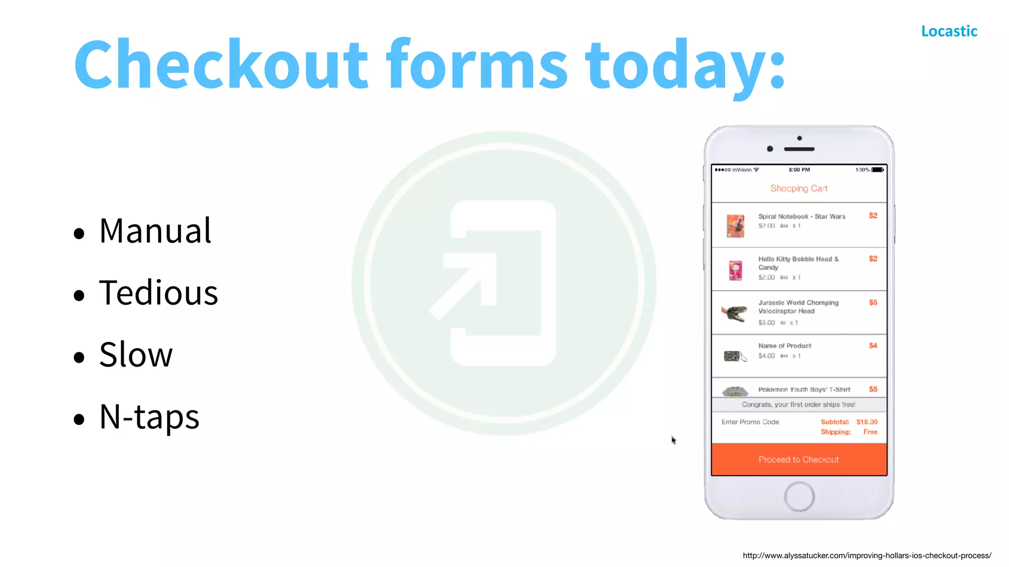 Checkout forms today:
• Manual
• Tedious
• Slow
• N-taps
http://www.alyssatucker.com/improving-hollars-ios-checkout-process/
 