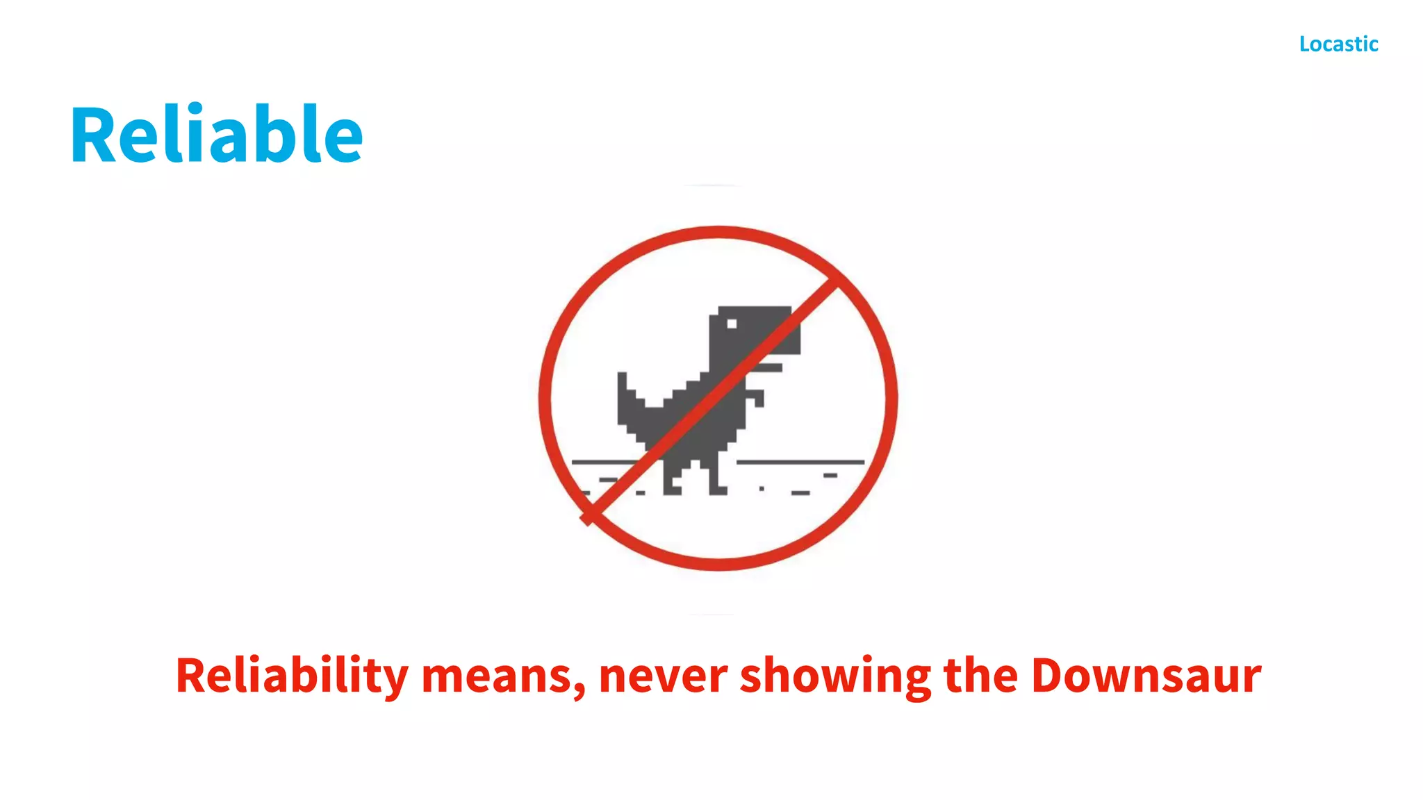 Reliable
Reliability means, never showing the Downsaur
 