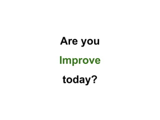 Are you
today?
Improve
 