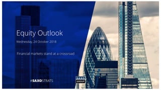 FREE TO SHARE
Financial markets stand at a crossroad
​Equity Outlook
​Wednesday, 24 October 2018
 