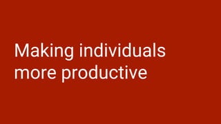 Making individuals
more productive
 