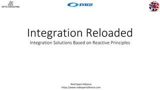 Red Expert Alliance
https://www.redexpertalliance.com
Integration Reloaded
Integration Solutions Based on Reactive Principles
 