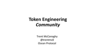 Token Engineering
Community
Trent McConaghy
@trentmc0
Ocean Protocol
 